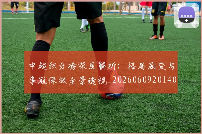 中超积分榜深度解析:格局剧变与争冠保级全景透视_20260609201406