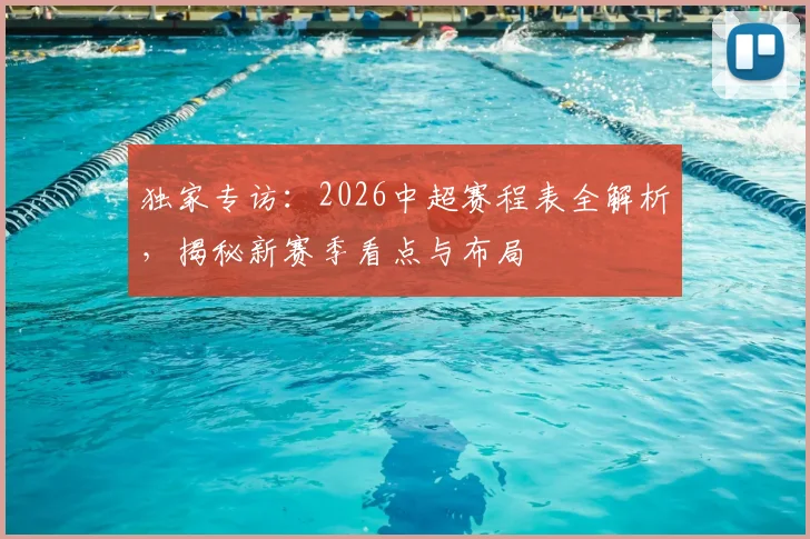 独家专访：2026中超赛程表全解析，揭秘新赛季看点与布局