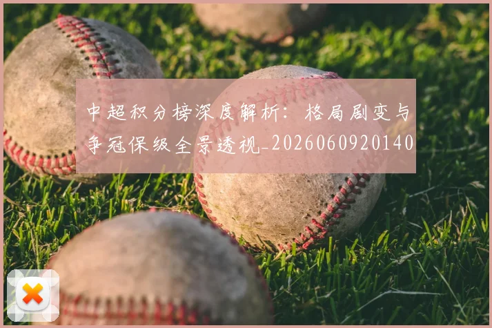 中超积分榜深度解析：格局剧变与争冠保级全景透视_20260609201406